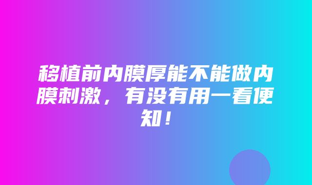 移植前内膜厚能不能做内膜刺激，有没有用一看便知！