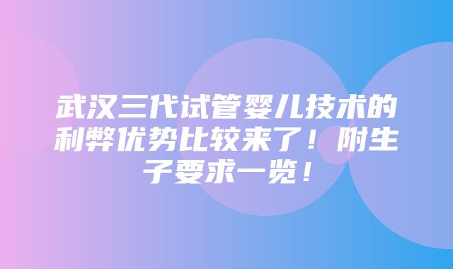 武汉三代试管婴儿技术的利弊优势比较来了！附生子要求一览！