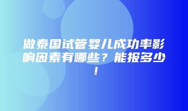 做泰国试管婴儿成功率影响因素有哪些？能报多少！