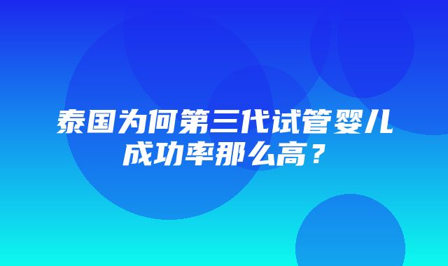 泰国为何第三代试管婴儿成功率那么高？