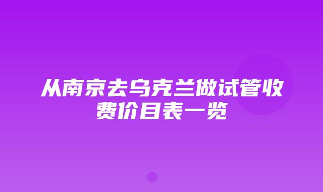 从南京去乌克兰做试管收费价目表一览