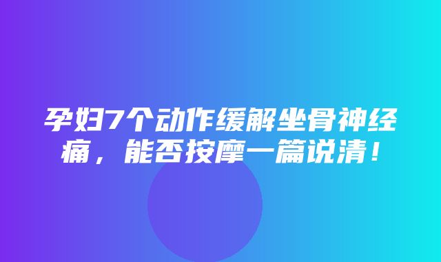 孕妇7个动作缓解坐骨神经痛，能否按摩一篇说清！