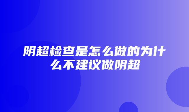 阴超检查是怎么做的为什么不建议做阴超