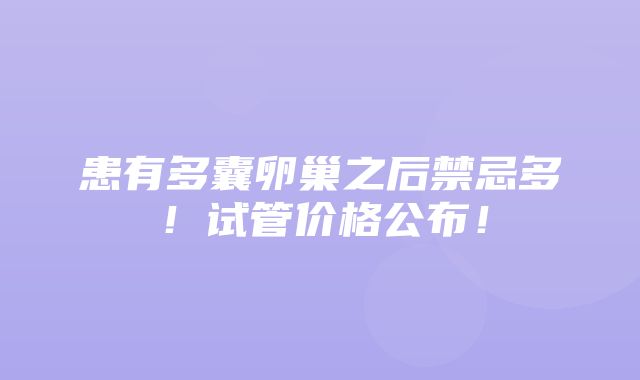 患有多囊卵巢之后禁忌多！试管价格公布！