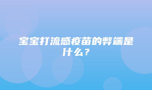 宝宝打流感疫苗的弊端是什么？