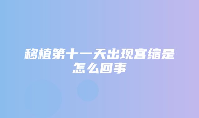 移植第十一天出现宫缩是怎么回事