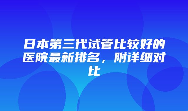 日本第三代试管比较好的医院最新排名，附详细对比