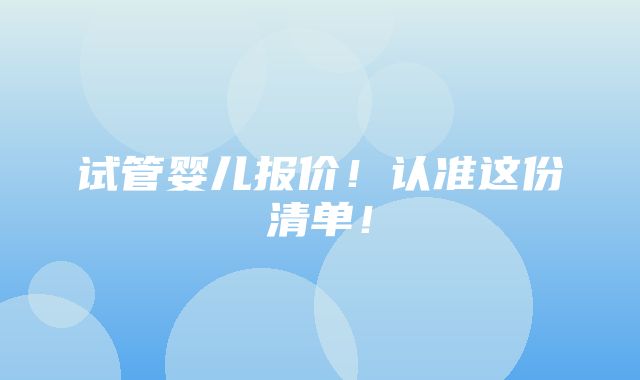 试管婴儿报价！认准这份清单！