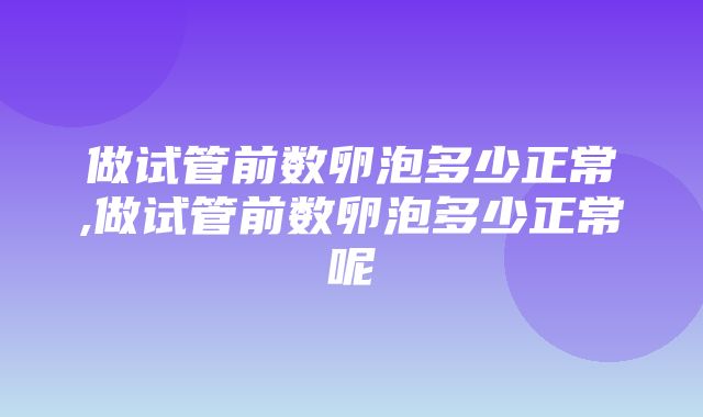 做试管前数卵泡多少正常,做试管前数卵泡多少正常呢