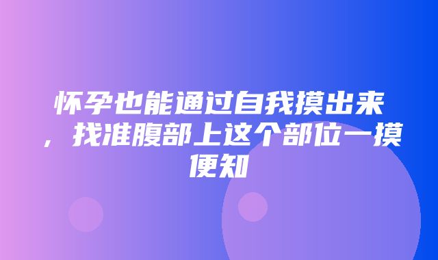 怀孕也能通过自我摸出来，找准腹部上这个部位一摸便知