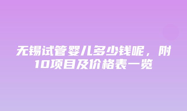 无锡试管婴儿多少钱呢，附10项目及价格表一览