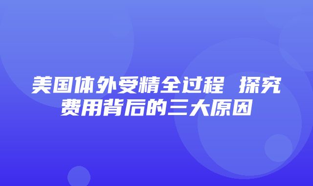 美国体外受精全过程 探究费用背后的三大原因