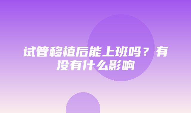 试管移植后能上班吗？有没有什么影响