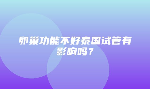 卵巢功能不好泰国试管有影响吗？