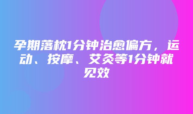 孕期落枕1分钟治愈偏方，运动、按摩、艾灸等1分钟就见效