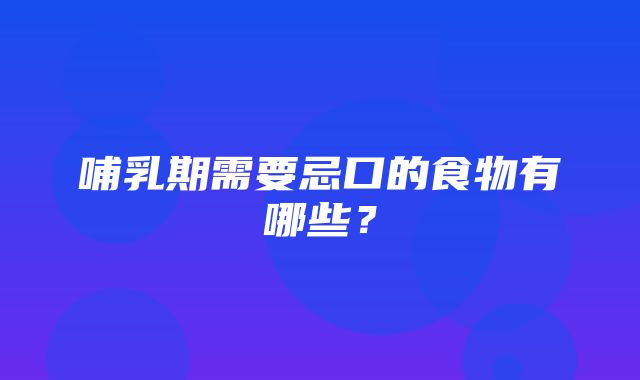 哺乳期需要忌口的食物有哪些？