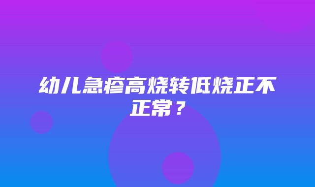 幼儿急疹高烧转低烧正不正常？