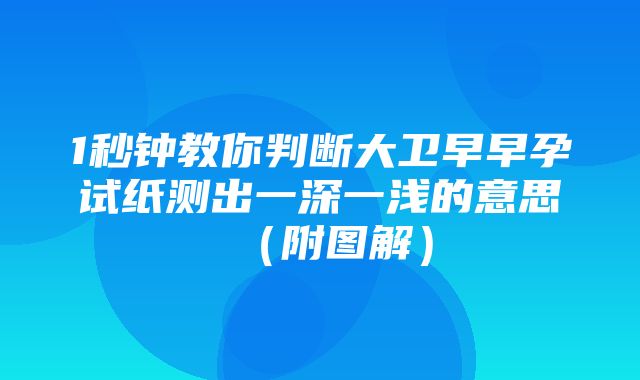 1秒钟教你判断大卫早早孕试纸测出一深一浅的意思（附图解）