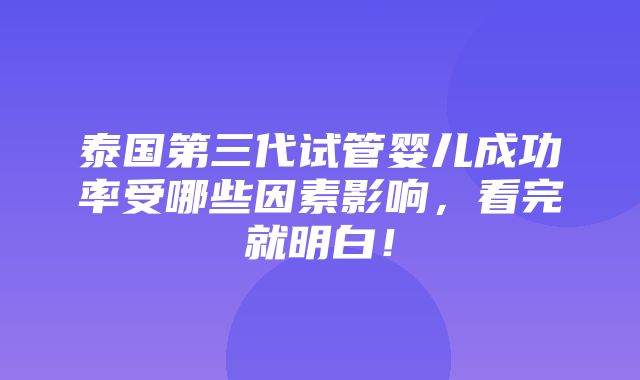 泰国第三代试管婴儿成功率受哪些因素影响，看完就明白！