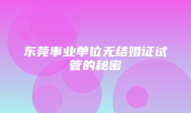 东莞事业单位无结婚证试管的秘密