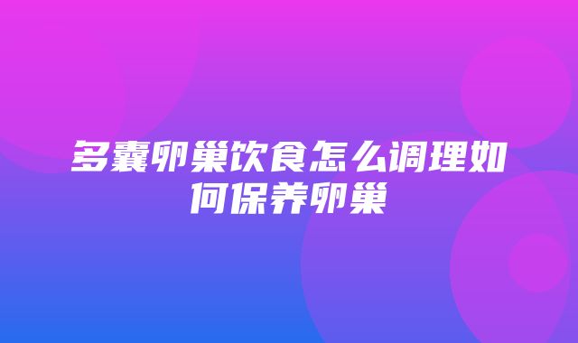 多囊卵巢饮食怎么调理如何保养卵巢