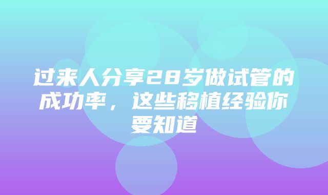 过来人分享28岁做试管的成功率，这些移植经验你要知道