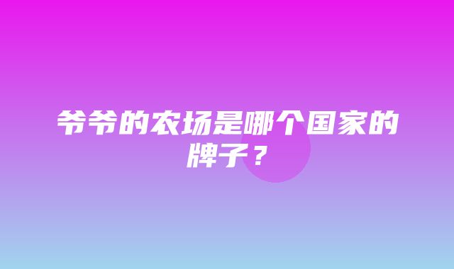 爷爷的农场是哪个国家的牌子？