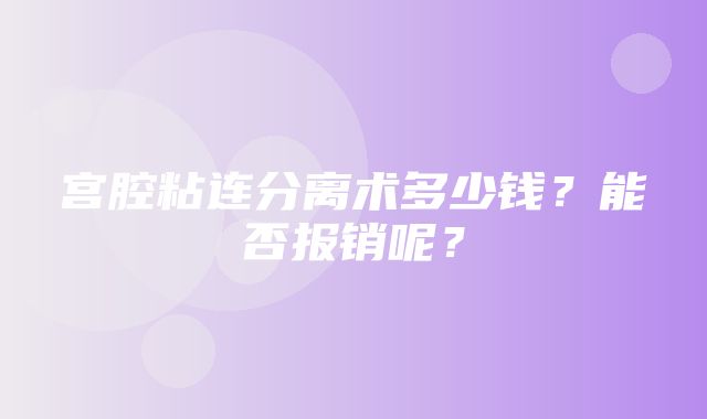 宫腔粘连分离术多少钱？能否报销呢？