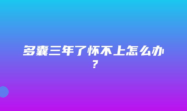 多囊三年了怀不上怎么办？