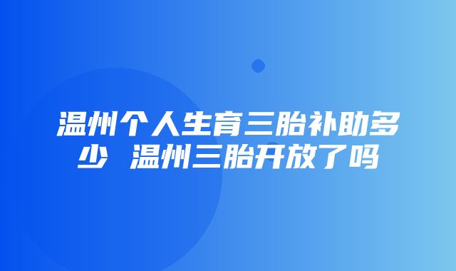 温州个人生育三胎补助多少 温州三胎开放了吗