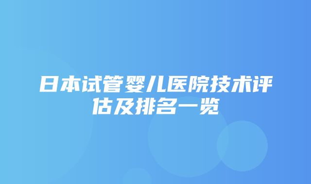 日本试管婴儿医院技术评估及排名一览