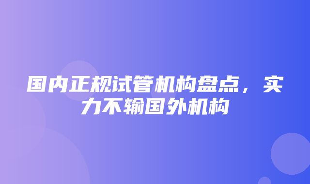 国内正规试管机构盘点，实力不输国外机构