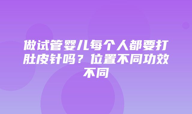 做试管婴儿每个人都要打肚皮针吗？位置不同功效不同