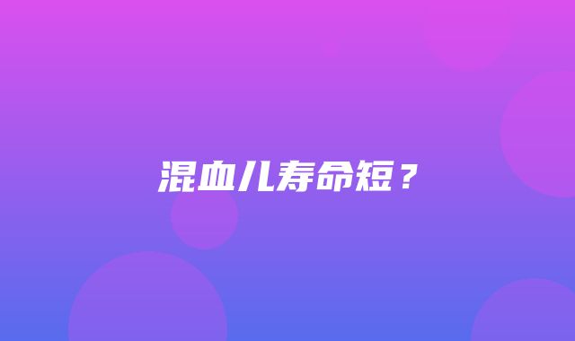 混血儿寿命短？