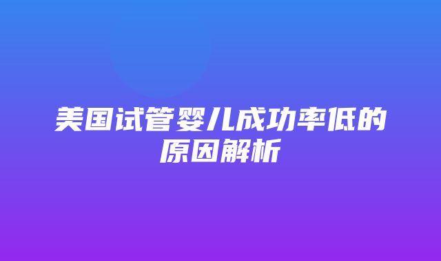 美国试管婴儿成功率低的原因解析