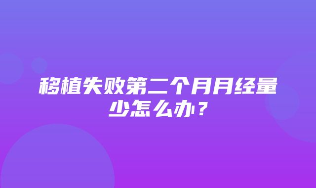 移植失败第二个月月经量少怎么办？