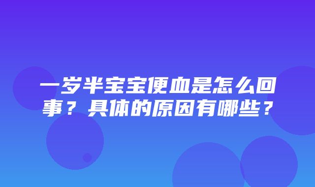 一岁半宝宝便血是怎么回事？具体的原因有哪些？