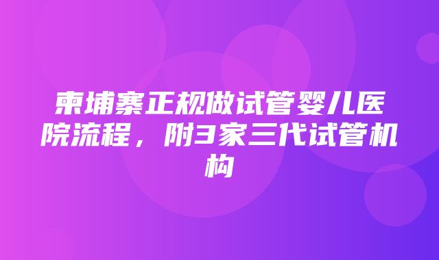 柬埔寨正规做试管婴儿医院流程，附3家三代试管机构