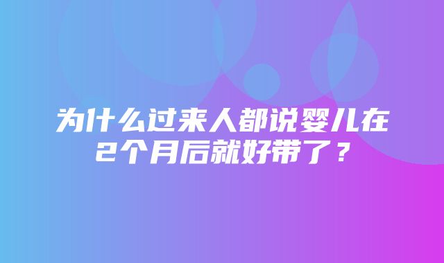 为什么过来人都说婴儿在2个月后就好带了？