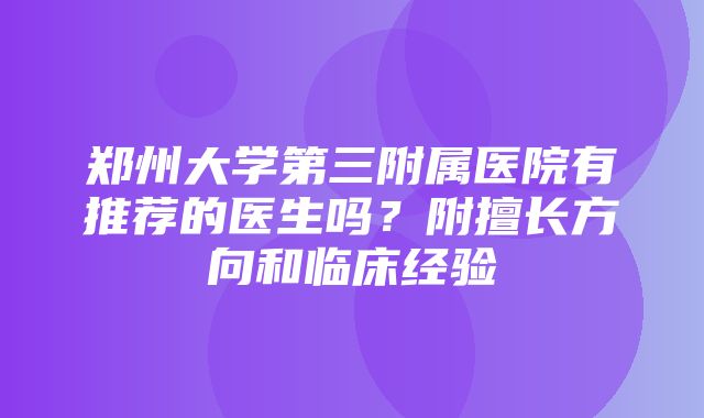 郑州大学第三附属医院有推荐的医生吗？附擅长方向和临床经验