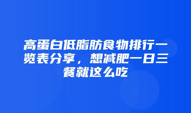 高蛋白低脂肪食物排行一览表分享，想减肥一日三餐就这么吃