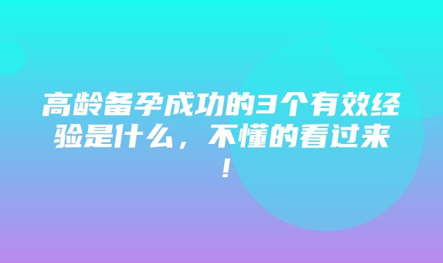 高龄备孕成功的3个有效经验是什么，不懂的看过来！