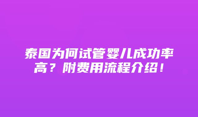 泰国为何试管婴儿成功率高？附费用流程介绍！