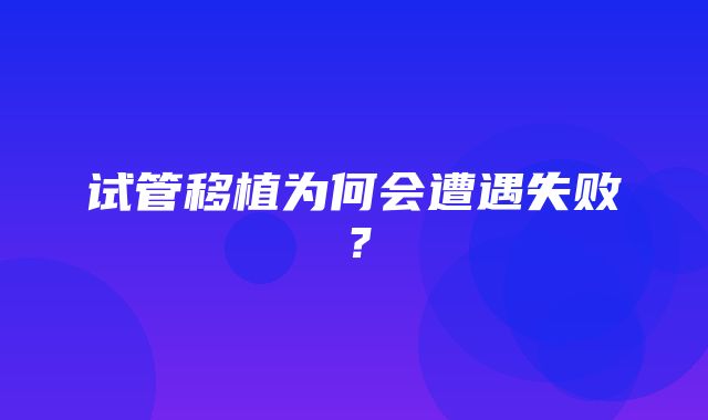 试管移植为何会遭遇失败？