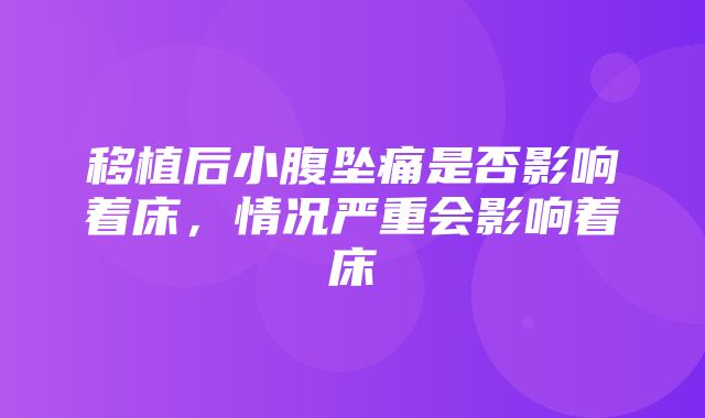 移植后小腹坠痛是否影响着床，情况严重会影响着床