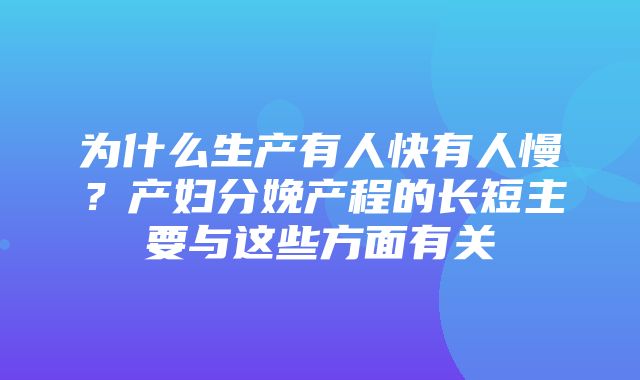 为什么生产有人快有人慢？产妇分娩产程的长短主要与这些方面有关