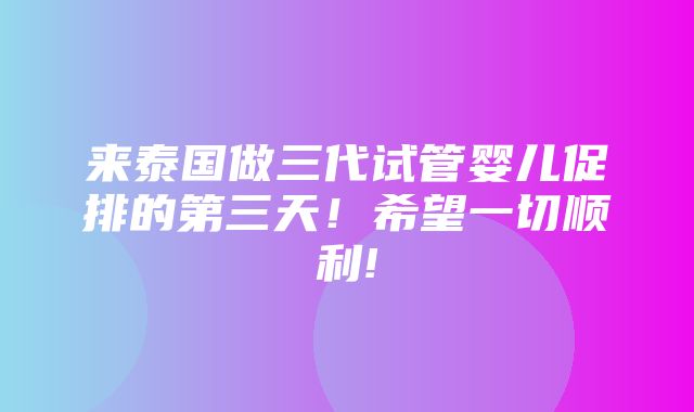 来泰国做三代试管婴儿促排的第三天！希望一切顺利!