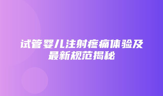 试管婴儿注射疼痛体验及最新规范揭秘