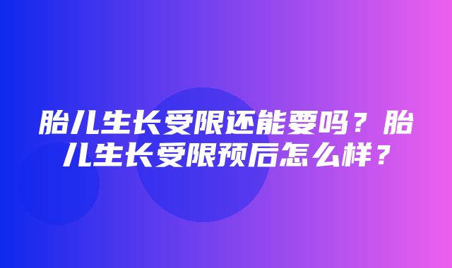 胎儿生长受限还能要吗？胎儿生长受限预后怎么样？