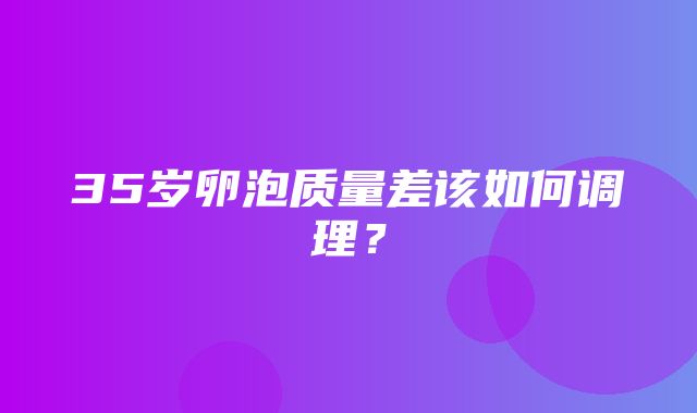 35岁卵泡质量差该如何调理？